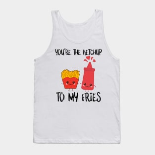 You're The Ketchup To My Fries Tank Top